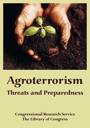 Agroterrorism: Threats and Preparedness de Research Congressional Research Service