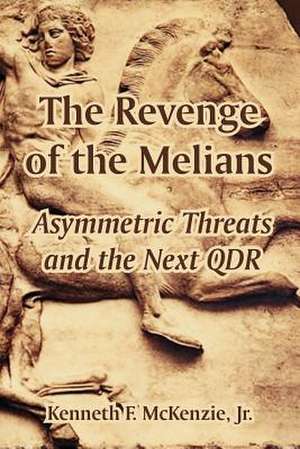 The Revenge of the Melians: Asymmetric Threats and the Next Qdr de Kenneth McKenzie