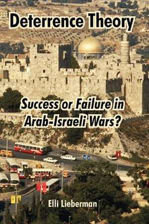 Deterrence Theory: Success or Failure in Arab-Israeli Wars? de Elli Lieberman