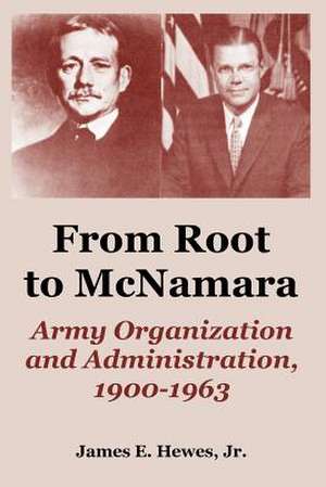 From Root to McNamara: Army Organization and Administration, 1900-1963 de James Rice