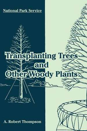 Transplanting Trees and Other Woody Plants de A. Robert Thompson