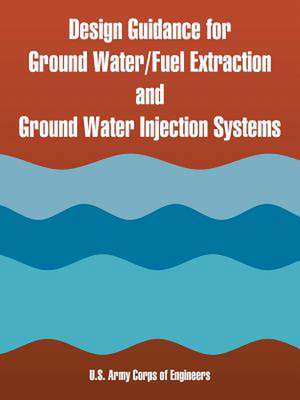 Design Guidance for Ground Water/Fuel Extraction and Ground Water Injection Systems de US Army Corps of Engineers