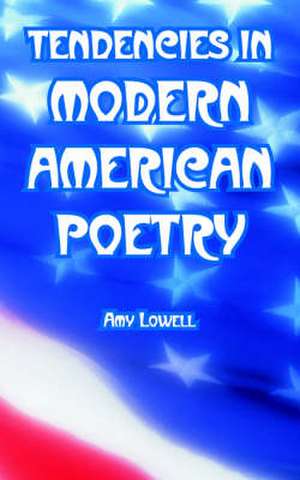 Tendencies in Modern American Poetry de Amy Lowell