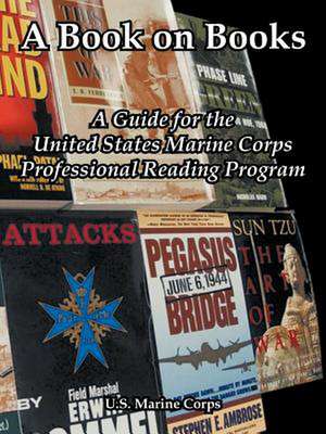 A Book on Books: A Guide for the United States Marine Corps Professional Reading Program de United States Marine Corps