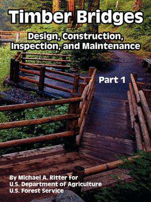 Timber Bridges: Design, Construction, Inspection, and Maintenance (Part One) de Michael A. Ritter