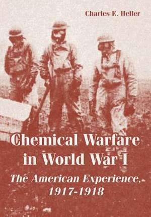 Chemical Warfare in World War I: The American Experience, 1917-1918 de Charles E. Heller