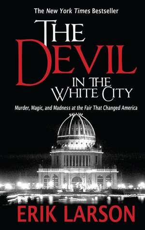 The Devil in the White City: Murder, Magic, and Madness at the Fair That Changed America de Erik Larson