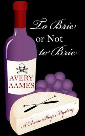 To Brie or Not to Brie de Avery Aames