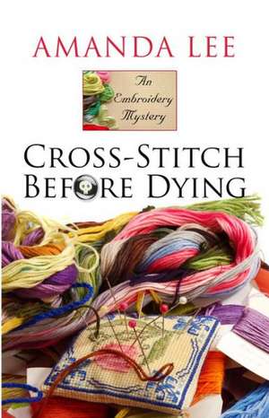 Cross-Stitch Before Dying de Amanda Lee