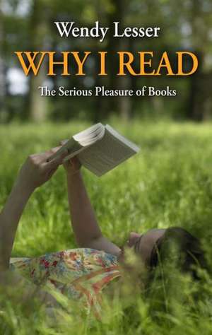 Why I Read: The Serious Pleasure of Books de Wendy Lesser