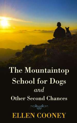 The Mountaintop School for Dogs and Other Second Chances de Ellen Cooney