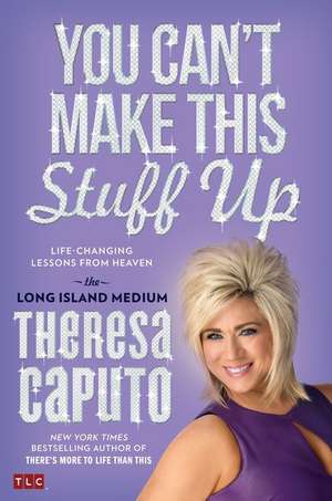 You Can't Make This Stuff Up: Life-Changing Lessons from Heaven de Theresa Caputo