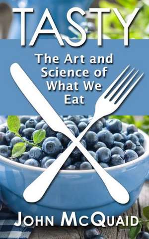 Tasty: The Art and Science of What We Eat de John McQuaid