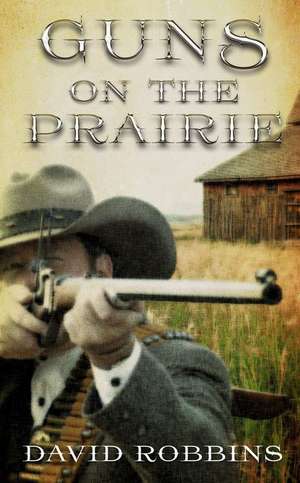 Guns on the Prairie de David Robbins