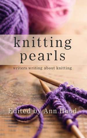 Knitting Pearls: Writers Writing about Knitting de Ann Hood