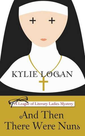 And Then There Were Nuns de Kylie Logan