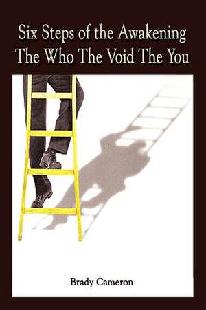 Six Steps of the Awakening The Who The Void The You de Brady Cameron