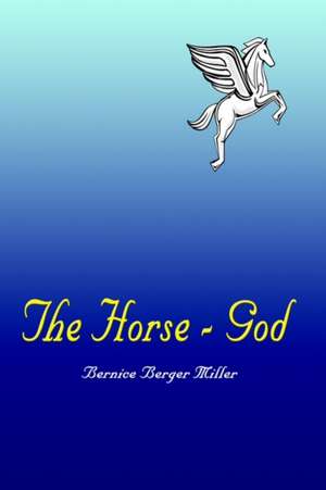 The Horse - God de Bernice Berger Miller