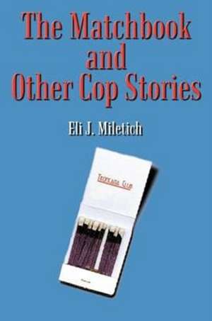 The Matchbook and Other Cop Stories de Eli J. Miletich