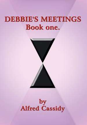 DEBBIE'S MEETINGS Book one. de Alfred Cassidy