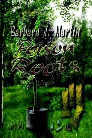 Poison Roots de Barbara J. Martin