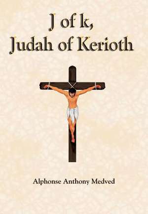 J of k, Judah of Kerioth de Alphonse Anthony Medved