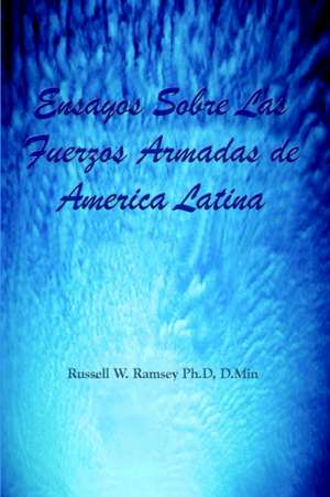 Ensayos Sobre Las Fuerzos Armadas de America Latina de Russell W. Ramsey D. Min