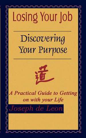 Losing Your Job Discovering Your Purpose de Joseph de Leon