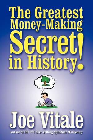 The Greatest Money-Making Secret in History! de Joe Vitale