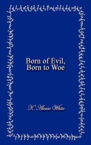 Born of Evil, Born to Woe de K. Alease White