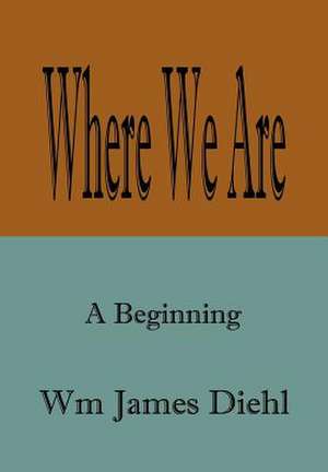 Where We Are de Wm James Diehl