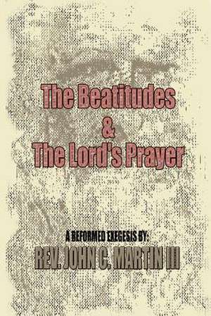 The Beatitudes and the Lords Prayer de John C. III Martin