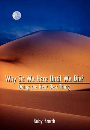 Why Sit We Here Until We Die? de Ruby Smith