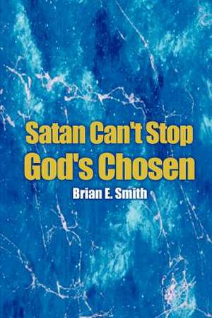 Satan Can't Stop God's Chosen de Brian E. Smith