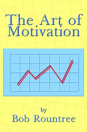 The Art of Motivation de Bob Rountree