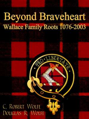 Beyond Braveheart - Wallace Family Roots 1076-2003 de C. Robert Wolfe