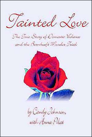 Tainted Love: The True Story of Domestic Violence and the Bornhoeft Murder Trial de Candy Johnson