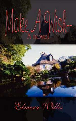 Make A Wish--A novel de Elmera Willis