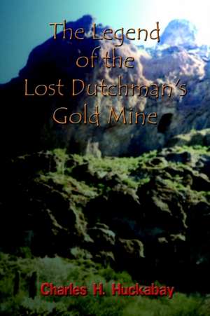 The Legend of the Lost Dutchman's Gold Mine de Charles H. Huckabay