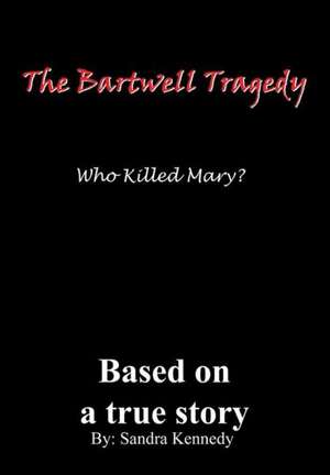 The Bartwell Tragedy-Who Killed Mary? de Sandra E Kennedy