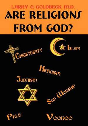 Are Religions From God? de Larry O Goldbeck M D