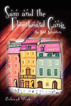 Sam and the Floorboard Gang, the First Adventure de Deborah Wink