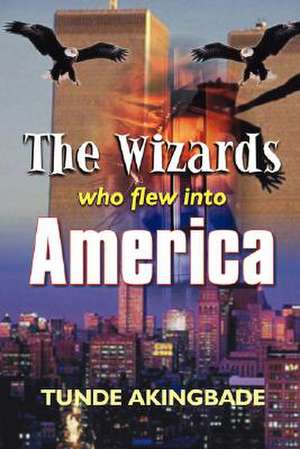 The Wizards Who Flew Into America de Tunde Akingbade