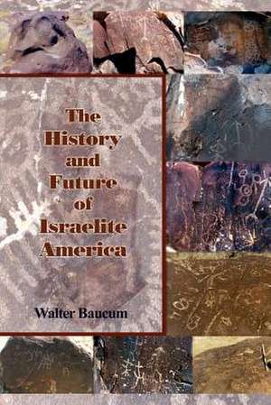 The History and Future of Israelite America de Walter Baucum