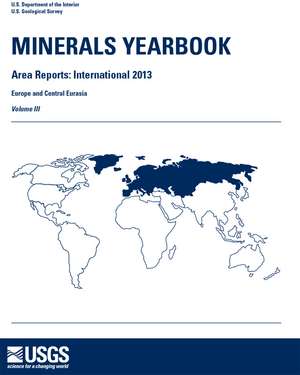 Minerals Yearbook, 2013, V. 3, Area Reports, International: Europe and Central Eurasia de Geological Survey (U.S.)