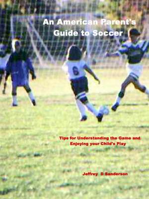 An American Parent's Guide to Soccer de Jeffrey Sanderson