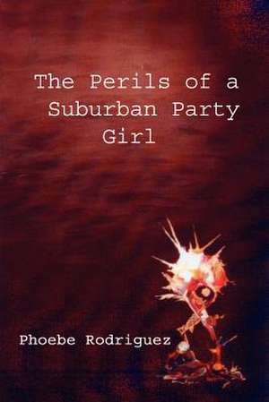 The Perils of a Suburban Party Girl de Phoebe Rodriguez