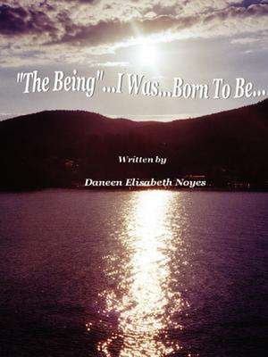 The Being...I Was...Born to Be de Elisabeth Noyes Daneen