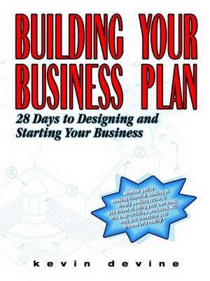 Building Your Business Plan: 28 Days to Designing and Starting Your Business de Kevin Devine