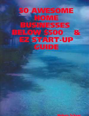 50 Awesome Home Businesses Below $500 & EZ Start-Up Guide de Helena Schaar